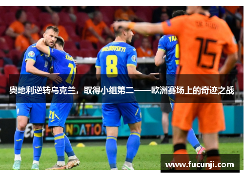 奥地利逆转乌克兰，取得小组第二——欧洲赛场上的奇迹之战